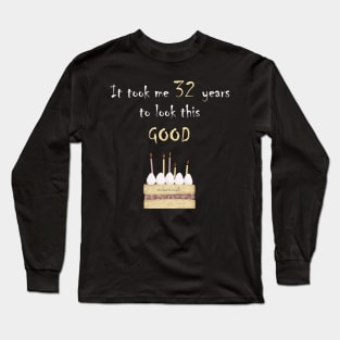 It took me 32 years to look this good Long Sleeve T-Shirt